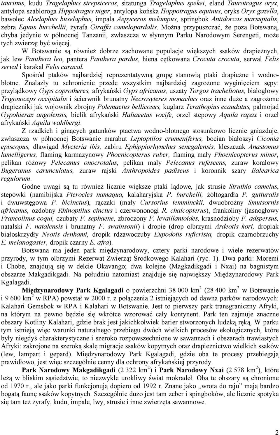 Można przypuszczać, że poza Botswaną, chyba jedynie w północnej Tanzanii, zwłaszcza w słynnym Parku Narodowym Serengeti, może tych zwierząt być więcej.