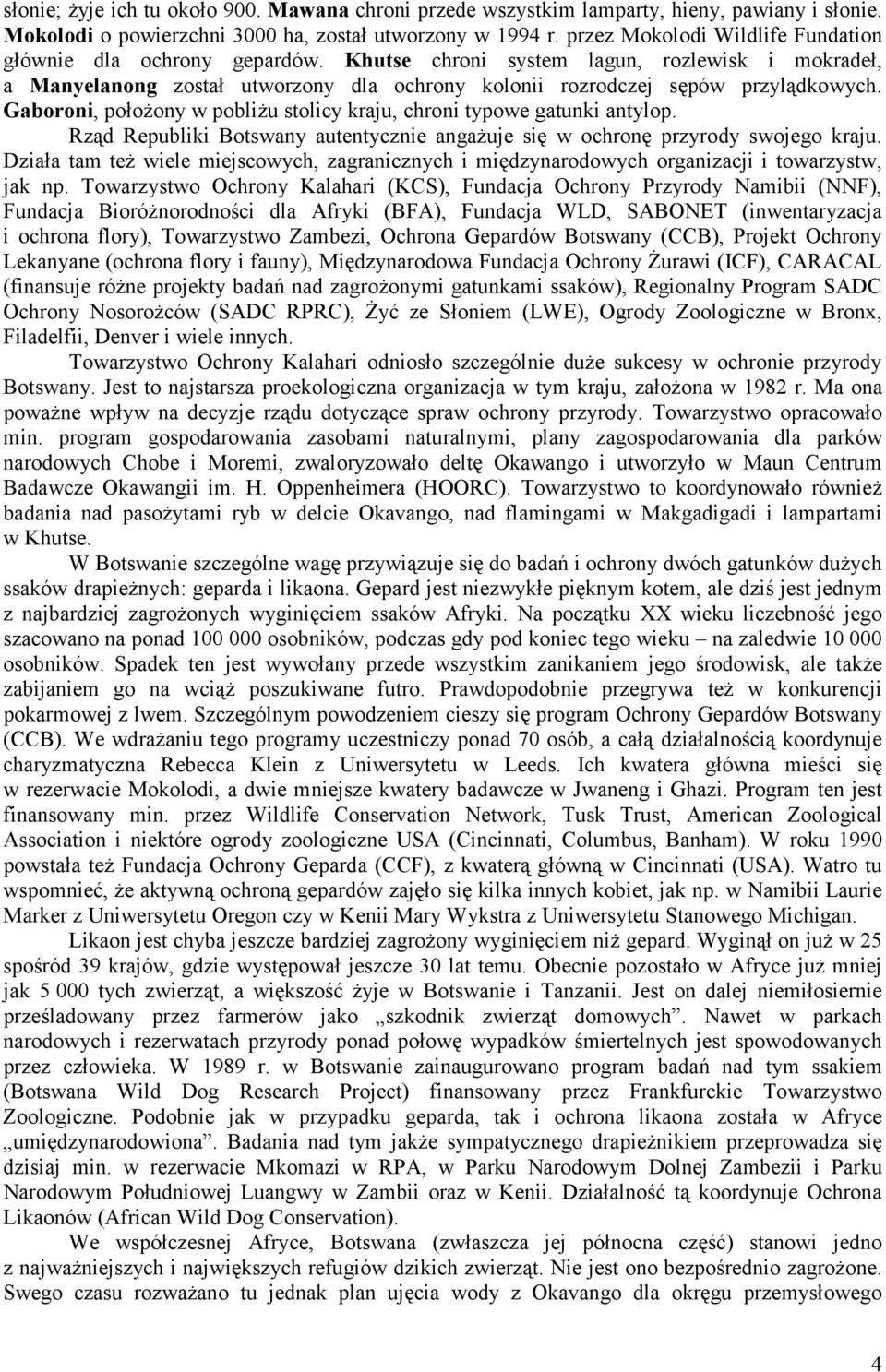 Gaboroni, położony w pobliżu stolicy kraju, chroni typowe gatunki antylop. Rząd Republiki Botswany autentycznie angażuje się w ochronę przyrody swojego kraju.
