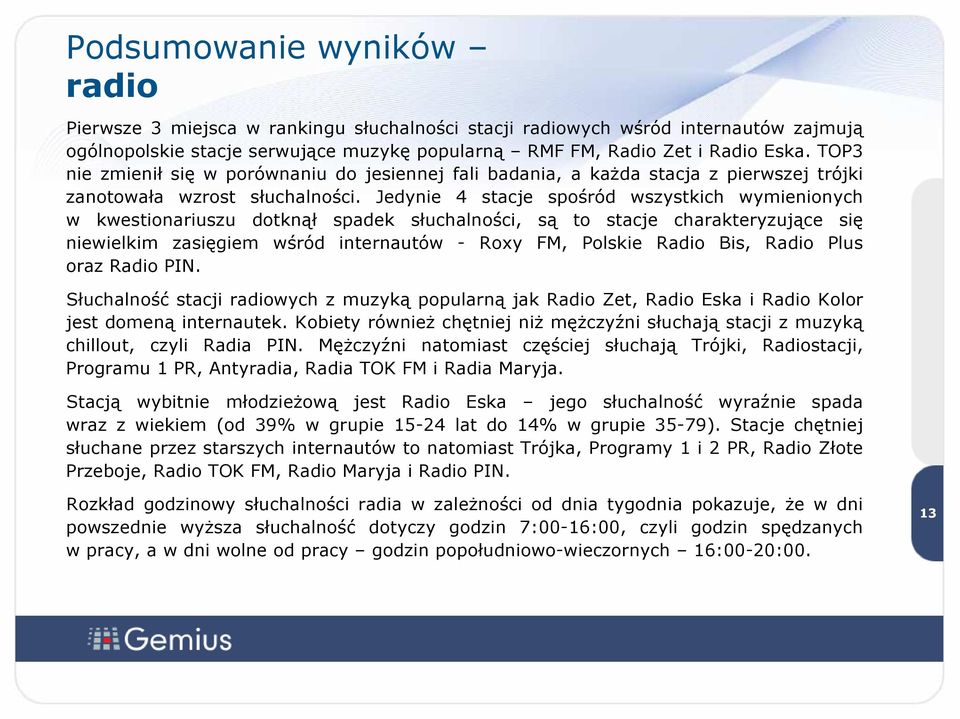 Jedynie 4 stacje spośród wszystkich wymienionych w kwestionariuszu dotknął spadek słuchalności, są to stacje charakteryzujące się niewielkim zasięgiem wśród internautów - Roxy FM, Polskie Radio Bis,