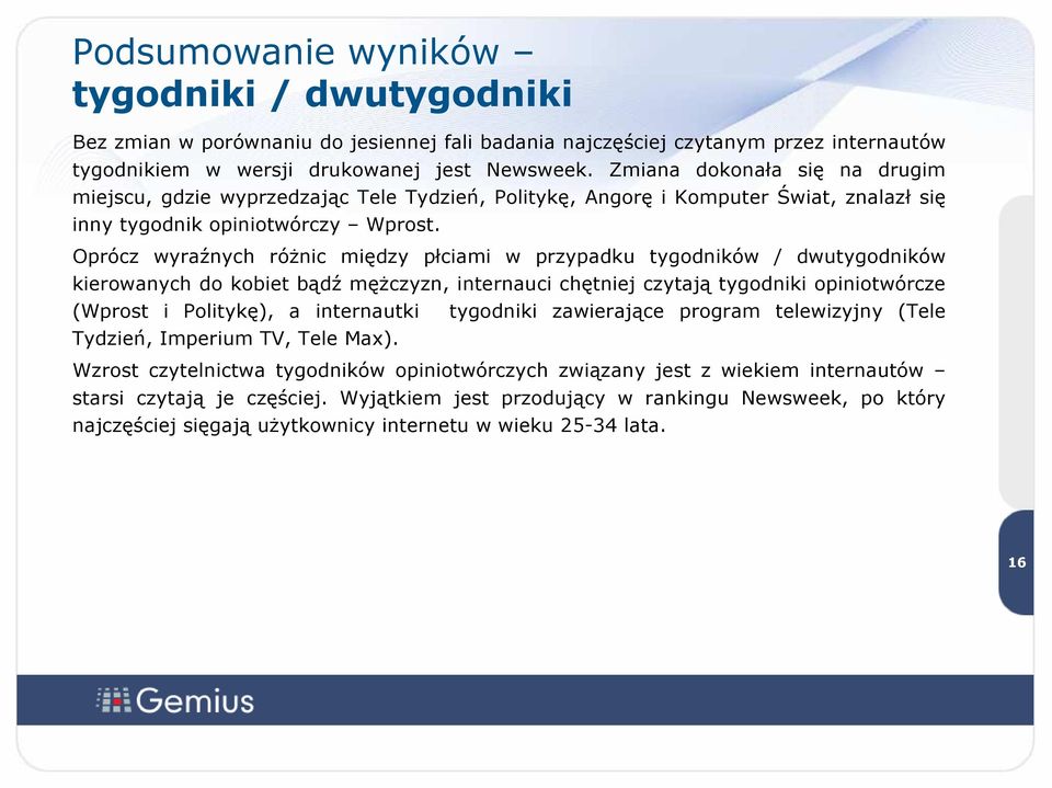 Oprócz wyraźnych róŝnic między płciami w przypadku tygodników / dwutygodników kierowanych do kobiet bądź męŝczyzn, internauci chętniej czytają tygodniki opiniotwórcze (Wprost i Politykę), a