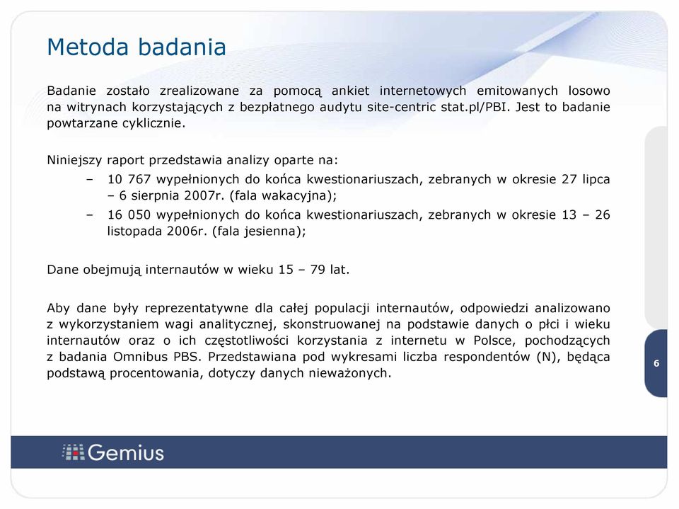 (fala wakacyjna); 16 050 wypełnionych do końca kwestionariuszach, zebranych w okresie 13 26 listopada 2006r. (fala jesienna); Dane obejmują internautów w wieku 15 79 lat.