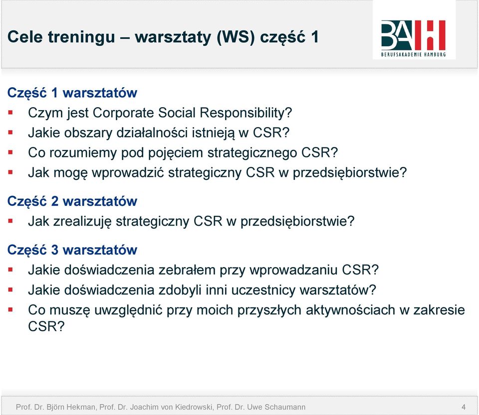 Część 2 warsztatów Jak zrealizuję strategiczny CSR w przedsiębiorstwie? Część 3 warsztatów Jakie doświadczenia zebrałem przy wprowadzaniu CSR?