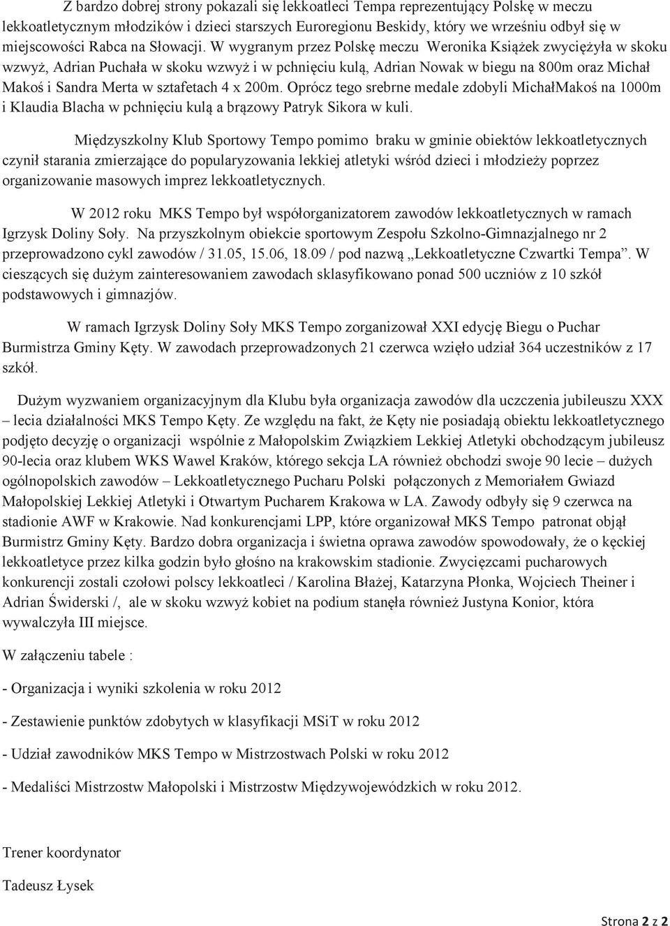 W wygranym przez Polskę meczu Weronika Książek zwyciężyła w skoku wzwyż, Adrian Puchała w skoku wzwyż i w pchnięciu kulą, Adrian Nowak w biegu na 800m oraz Michał Makoś i Sandra Merta w sztafetach 4