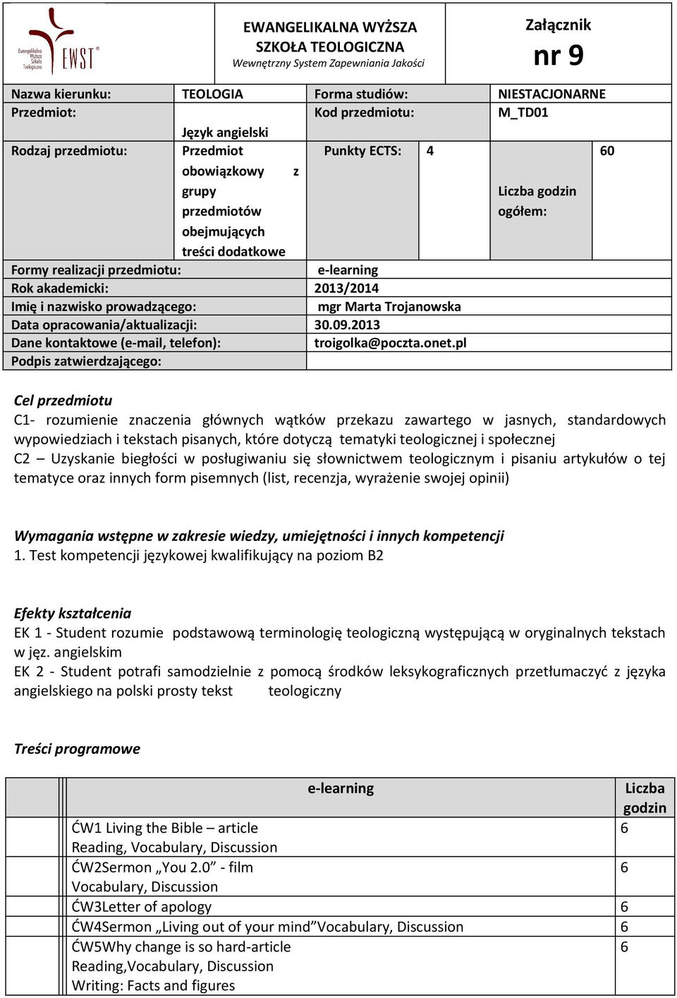 Imię i nazwisko prowadzącego: mgr Marta Trojanowska Data opracowania/aktualizacji: 30.09.2013 Dane kontaktowe (e-mail, telefon): troigolka@poczta.onet.