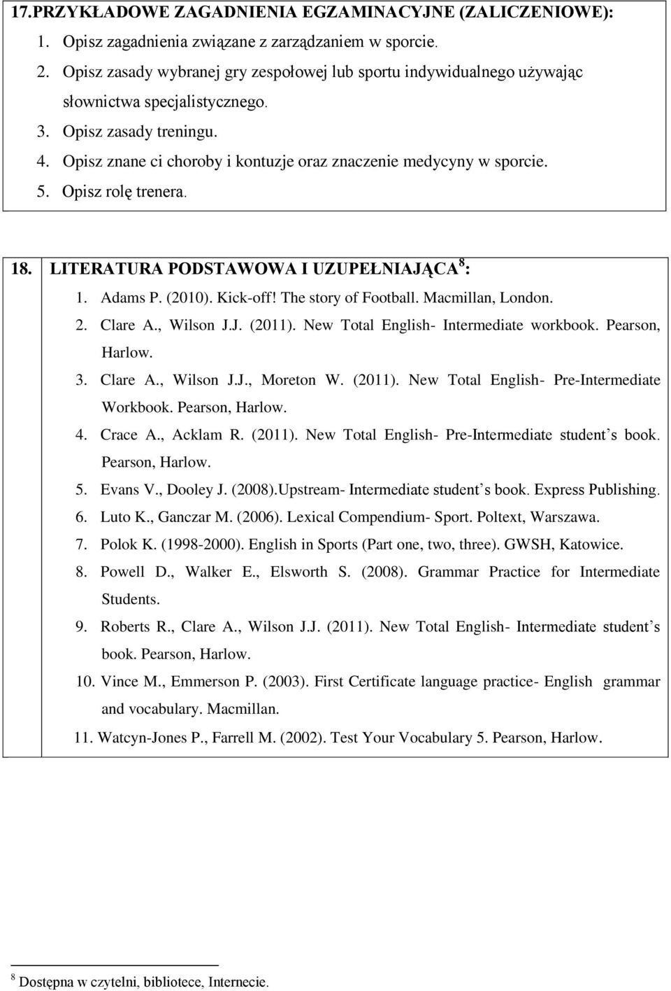 5. Opisz rolę trenera. 18. LITERATURA PODSTAWOWA I UZUPEŁNIAJĄCA 8 : 1. Adams P. (2010). Kick-off! The story of Football. Macmillan, London. 2. Clare A., Wilson J.J. (2011).