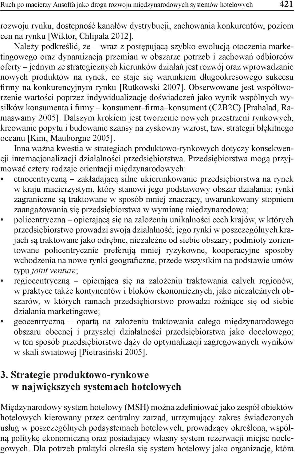 jest rozwój oraz wprowadzanie nowych produktów na rynek, co staje się warunkiem długookresowego sukcesu firmy na konkurencyjnym rynku [Rutkowski 2007].