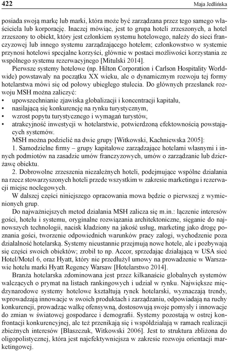 członkowstwo w systemie przynosi hotelowi specjalne korzyści, głównie w postaci możliwości korzystania ze wspólnego systemu rezerwacyjnego [Mitulski 2014]. Pierwsze systemy hotelowe (np.