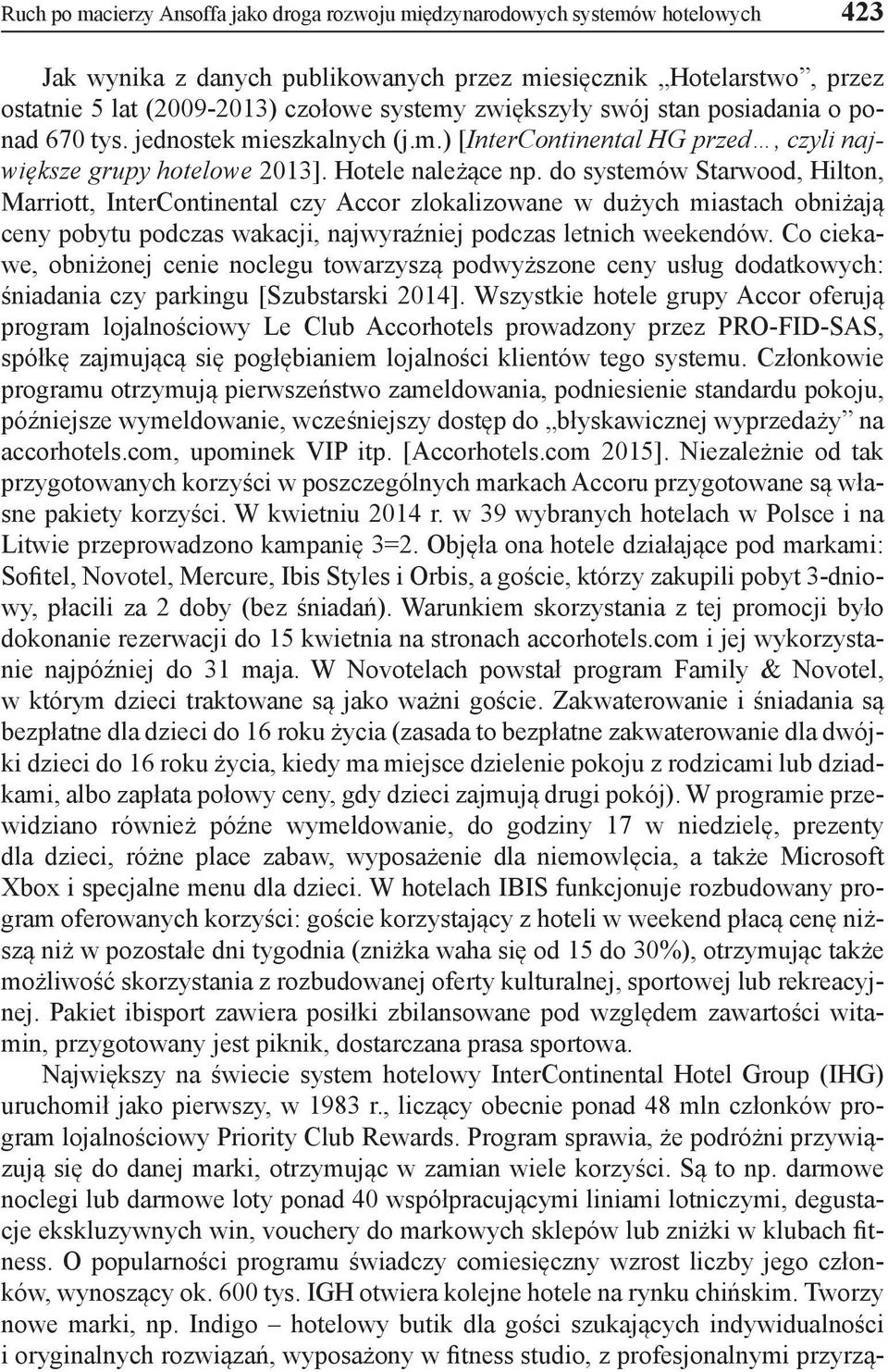 do systemów Starwood, Hilton, Marriott, InterContinental czy Accor zlokalizowane w dużych miastach obniżają ceny pobytu podczas wakacji, najwyraźniej podczas letnich weekendów.