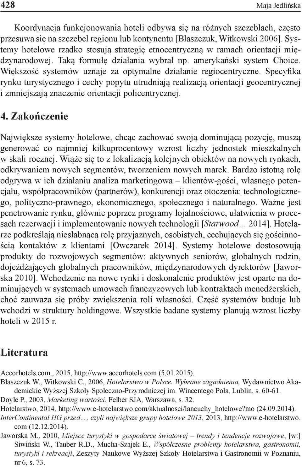 Większość systemów uznaje za optymalne działanie regiocentryczne.