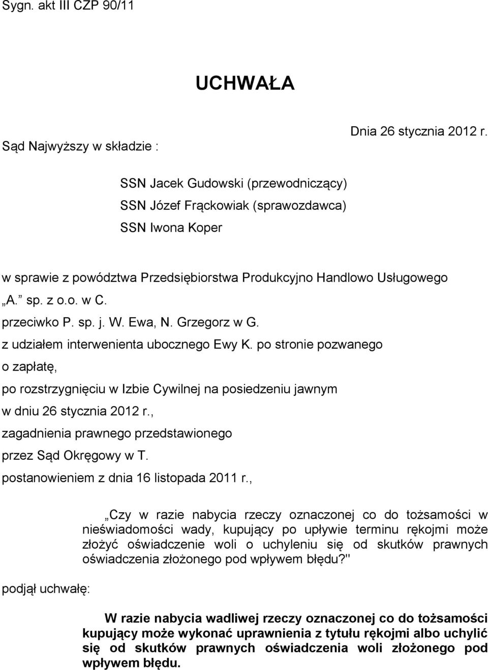 Ewa, N. Grzegorz w G. z udziałem interwenienta ubocznego Ewy K. po stronie pozwanego o zapłatę, po rozstrzygnięciu w Izbie Cywilnej na posiedzeniu jawnym w dniu 26 stycznia 2012 r.