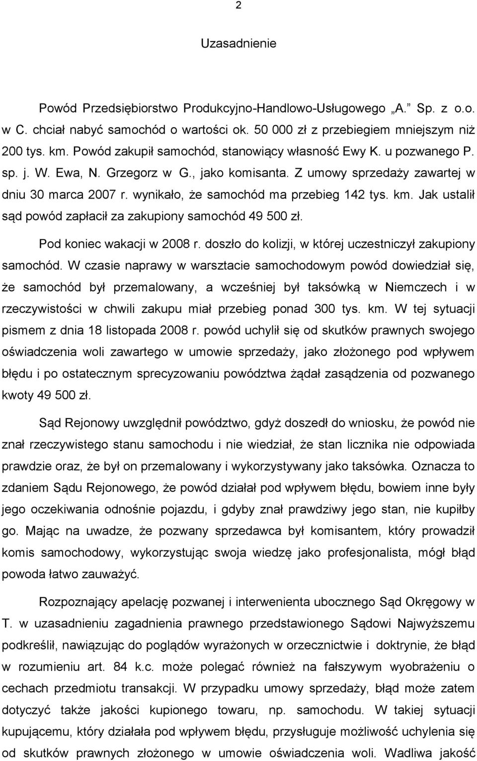 wynikało, że samochód ma przebieg 142 tys. km. Jak ustalił sąd powód zapłacił za zakupiony samochód 49 500 zł. Pod koniec wakacji w 2008 r. doszło do kolizji, w której uczestniczył zakupiony samochód.