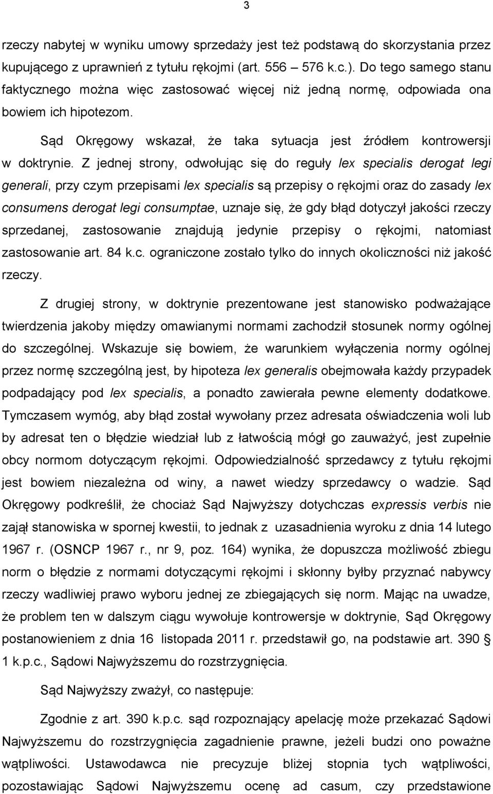 Z jednej strony, odwołując się do reguły lex specialis derogat legi generali, przy czym przepisami lex specialis są przepisy o rękojmi oraz do zasady lex consumens derogat legi consumptae, uznaje