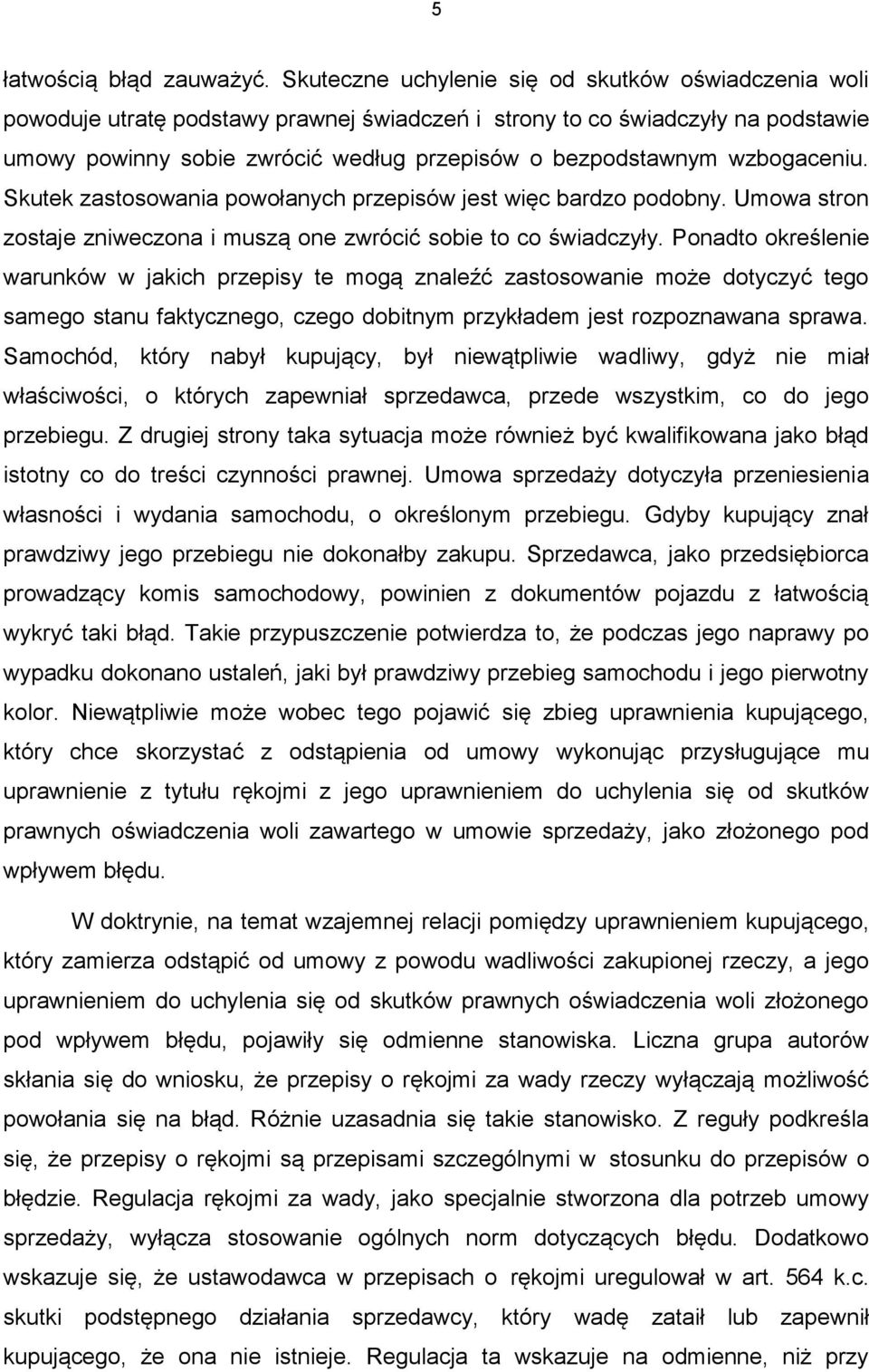 wzbogaceniu. Skutek zastosowania powołanych przepisów jest więc bardzo podobny. Umowa stron zostaje zniweczona i muszą one zwrócić sobie to co świadczyły.