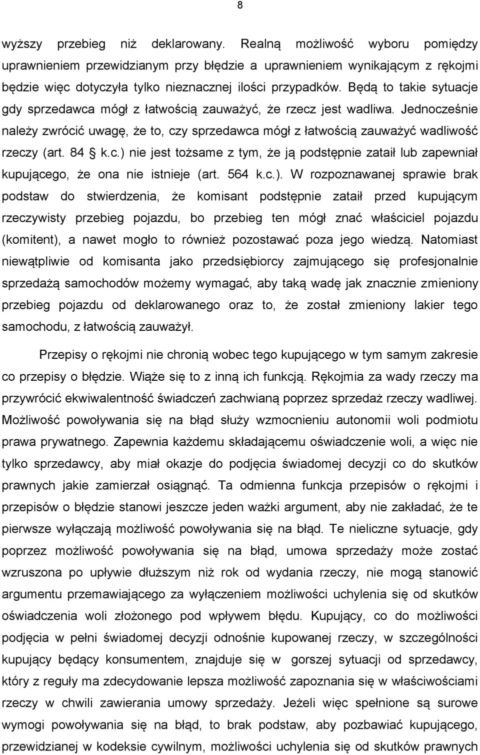 Będą to takie sytuacje gdy sprzedawca mógł z łatwością zauważyć, że rzecz jest wadliwa. Jednocześnie należy zwrócić uwagę, że to, czy sprzedawca mógł z łatwością zauważyć wadliwość rzeczy (art. 84 k.