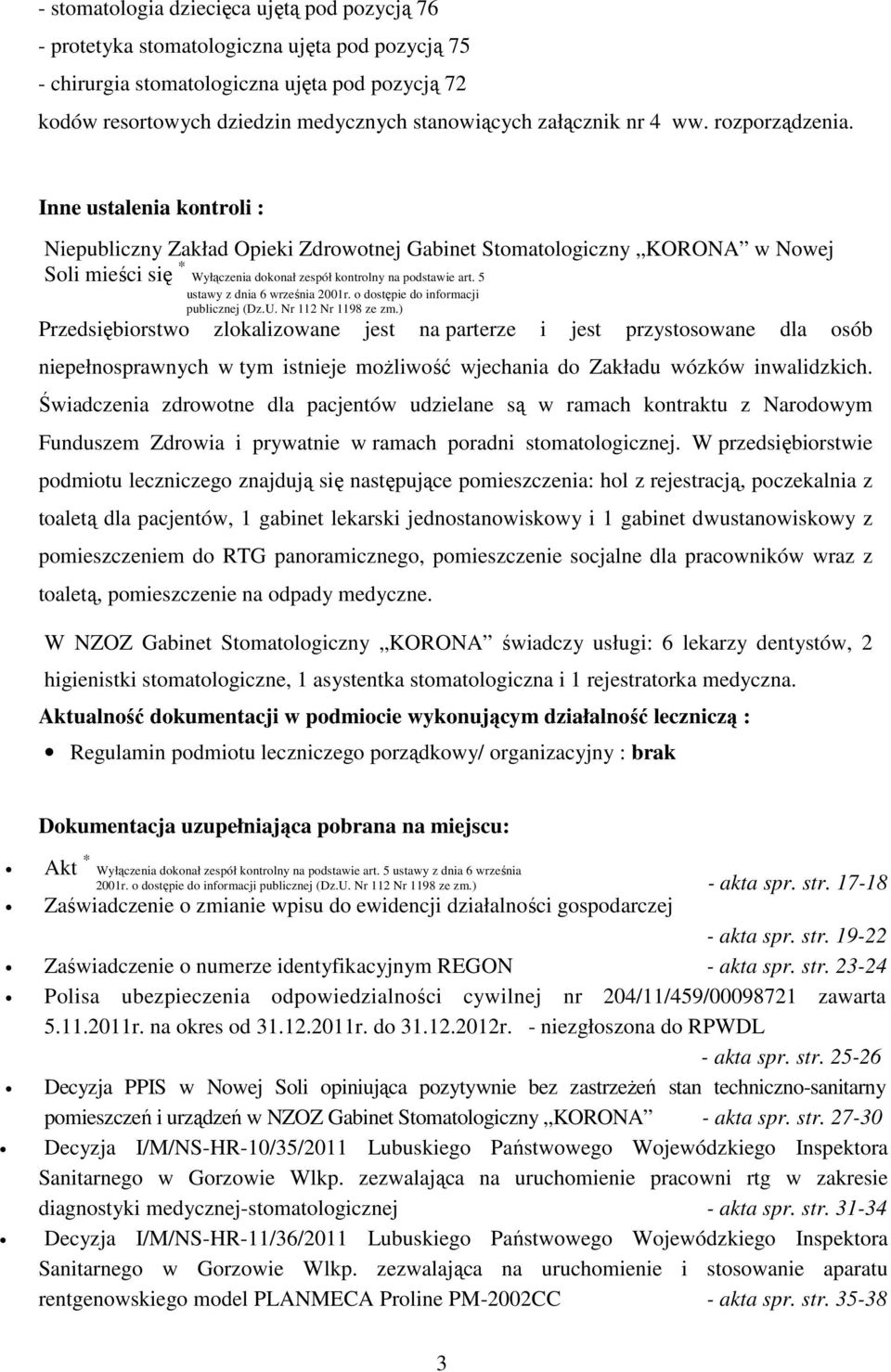 Inne ustalenia kontroli : Niepubliczny Zakład Opieki Zdrowotnej Gabinet Stomatologiczny KORONA w Nowej Soli mieści się * Wyłączenia dokonał zespół kontrolny na podstawie art.