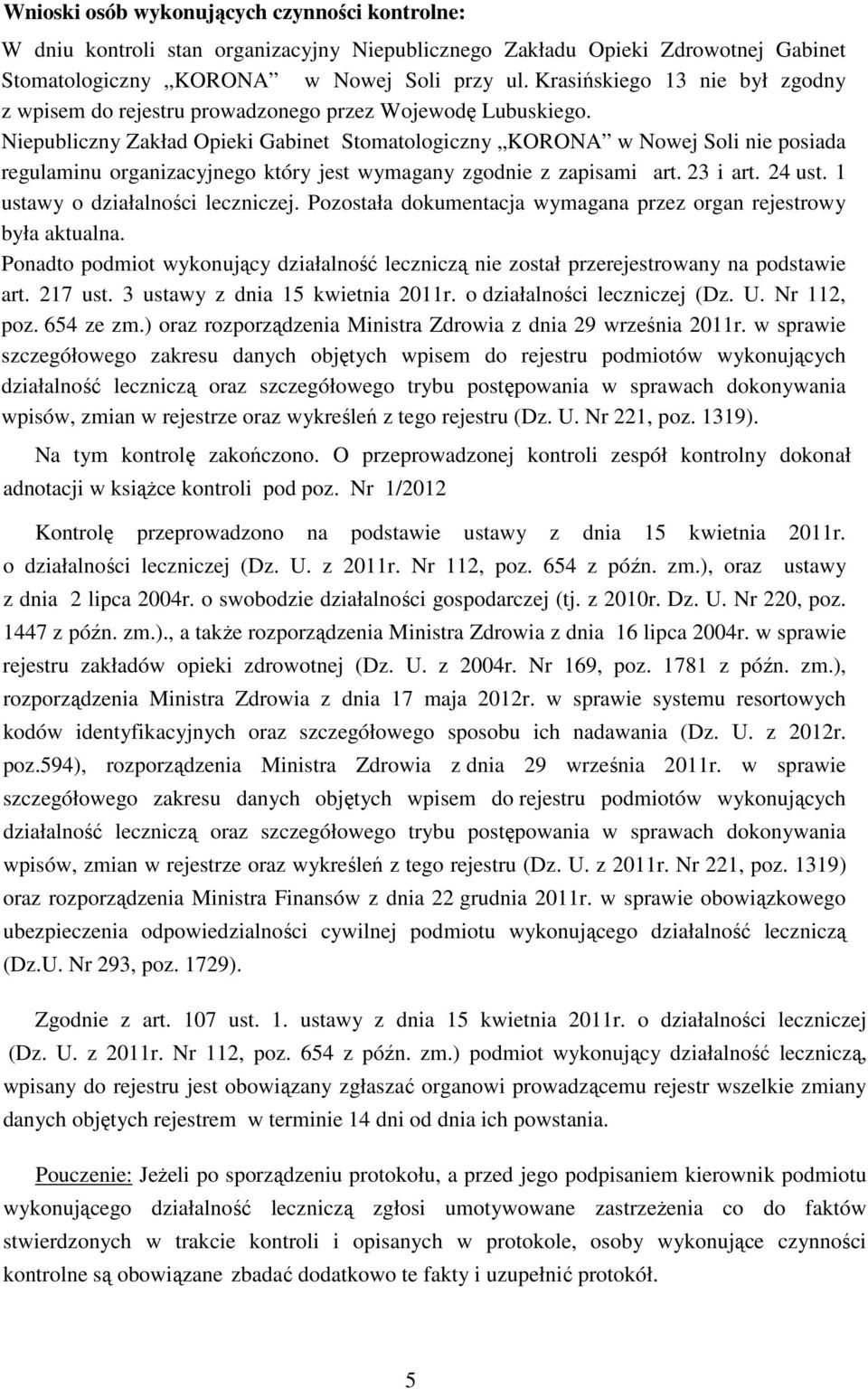 Niepubliczny Zakład Opieki Gabinet Stomatologiczny KORONA w Nowej Soli nie posiada regulaminu organizacyjnego który jest wymagany zgodnie z zapisami art. 23 i art. 24 ust.