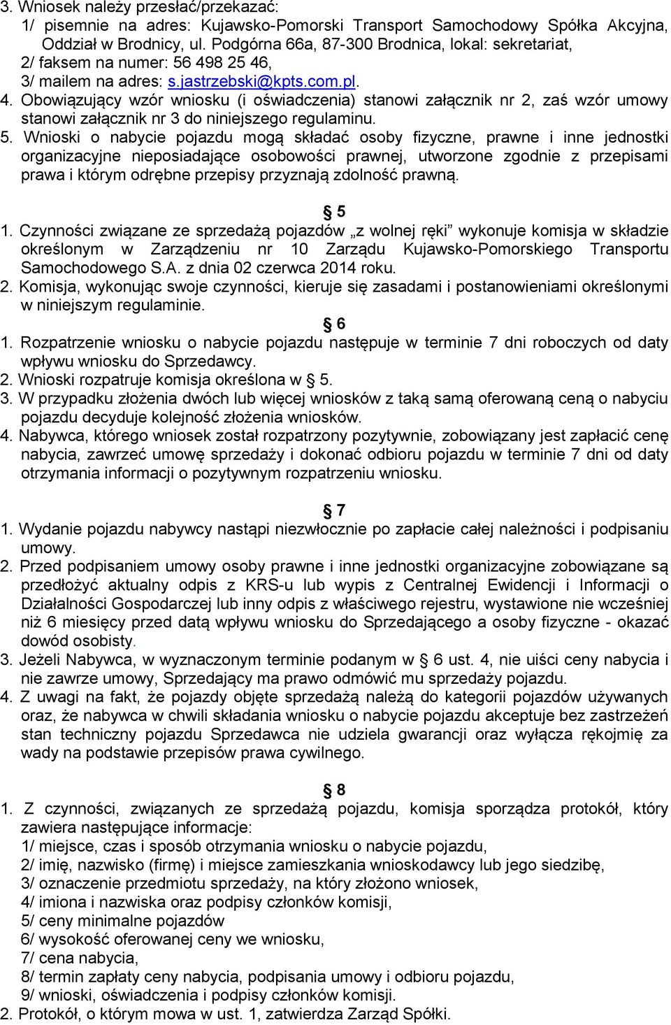 8 25 46, 3/ mailem na adres: s.jastrzebski@kpts.com.pl. 4. Obowiązujący wzór wniosku (i oświadczenia) stanowi załącznik nr 2, zaś wzór umowy stanowi załącznik nr 3 do niniejszego regulaminu. 5.