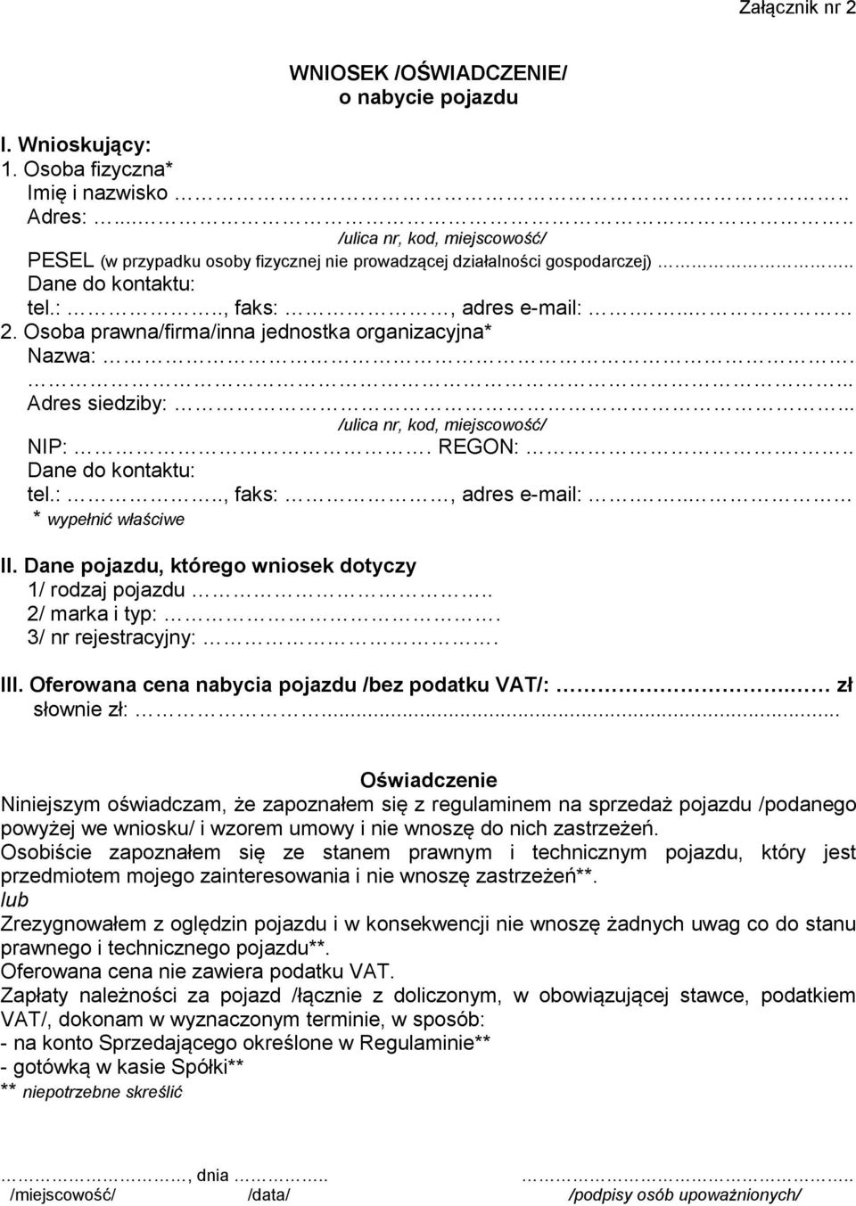 Osoba prawna/firma/inna jednostka organizacyjna* Nazwa:.... Adres siedziby:... /ulica nr, kod, miejscowość/ NIP:. REGON:... Dane do kontaktu: tel.:.., faks:, adres e-mail:... * wypełnić właściwe II.