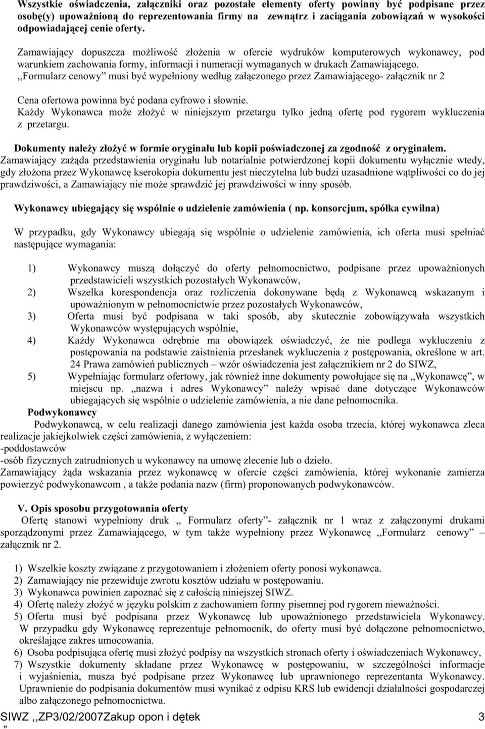 Zamawiający dopuszcza moŝliwość złoŝenia w ofercie wydruków komputerowych wykonawcy, pod warunkiem zachowania formy, informacji i numeracji wymaganych w drukach Zamawiającego.