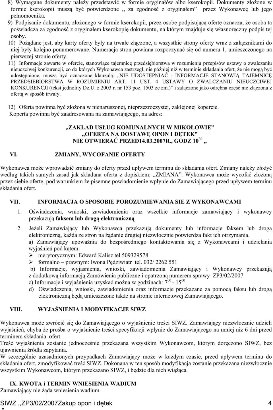 9) Podpisanie dokumentu, złoŝonego w formie kserokopii, przez osobę podpisującą ofertę oznacza, Ŝe osoba ta poświadcza za zgodność z oryginałem kserokopię dokumentu, na którym znajduje się