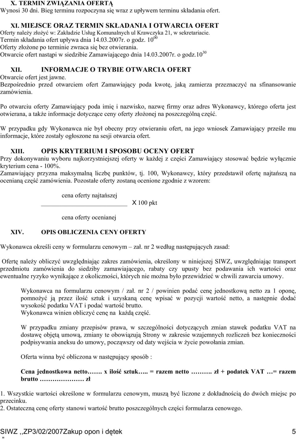 10 00 Oferty złoŝone po terminie zwraca się bez otwierania. Otwarcie ofert nastąpi w siedzibie Zamawiającego dnia 14.03.2007r. o godz.10 30 XII.