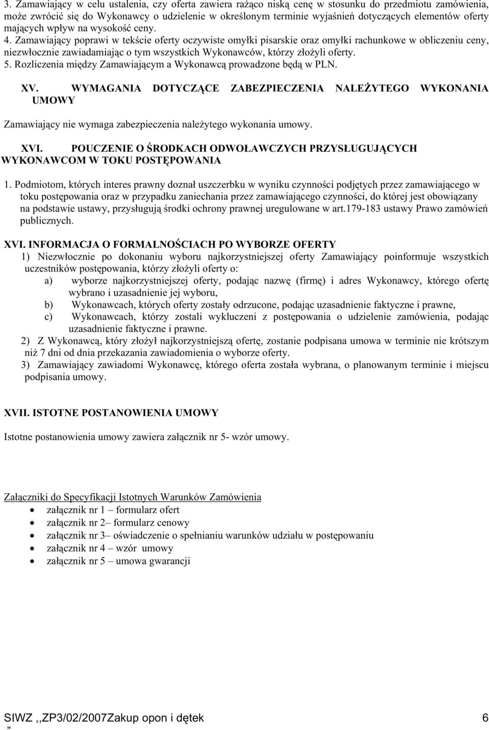 Zamawiający poprawi w tekście oferty oczywiste omyłki pisarskie oraz omyłki rachunkowe w obliczeniu ceny, niezwłocznie zawiadamiając o tym wszystkich Wykonawców, którzy złoŝyli oferty. 5.