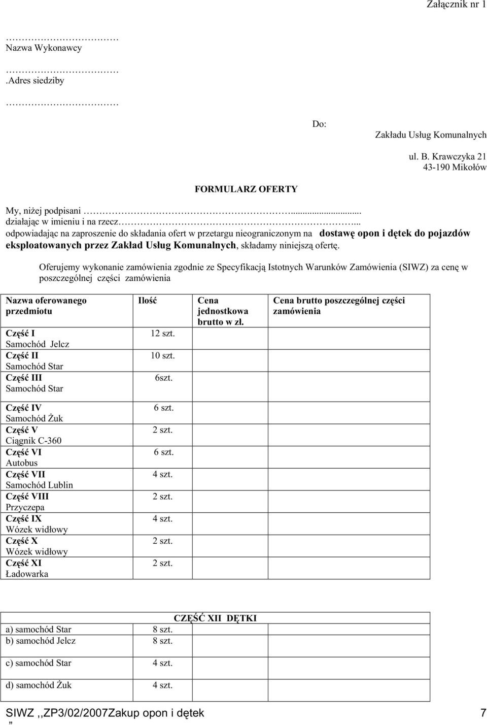 Oferujemy wykonanie zamówienia zgodnie ze Specyfikacją Istotnych Warunków Zamówienia (SIWZ) za cenę w poszczególnej części zamówienia Nazwa oferowanego przedmiotu Część I Samochód Jelcz Część II