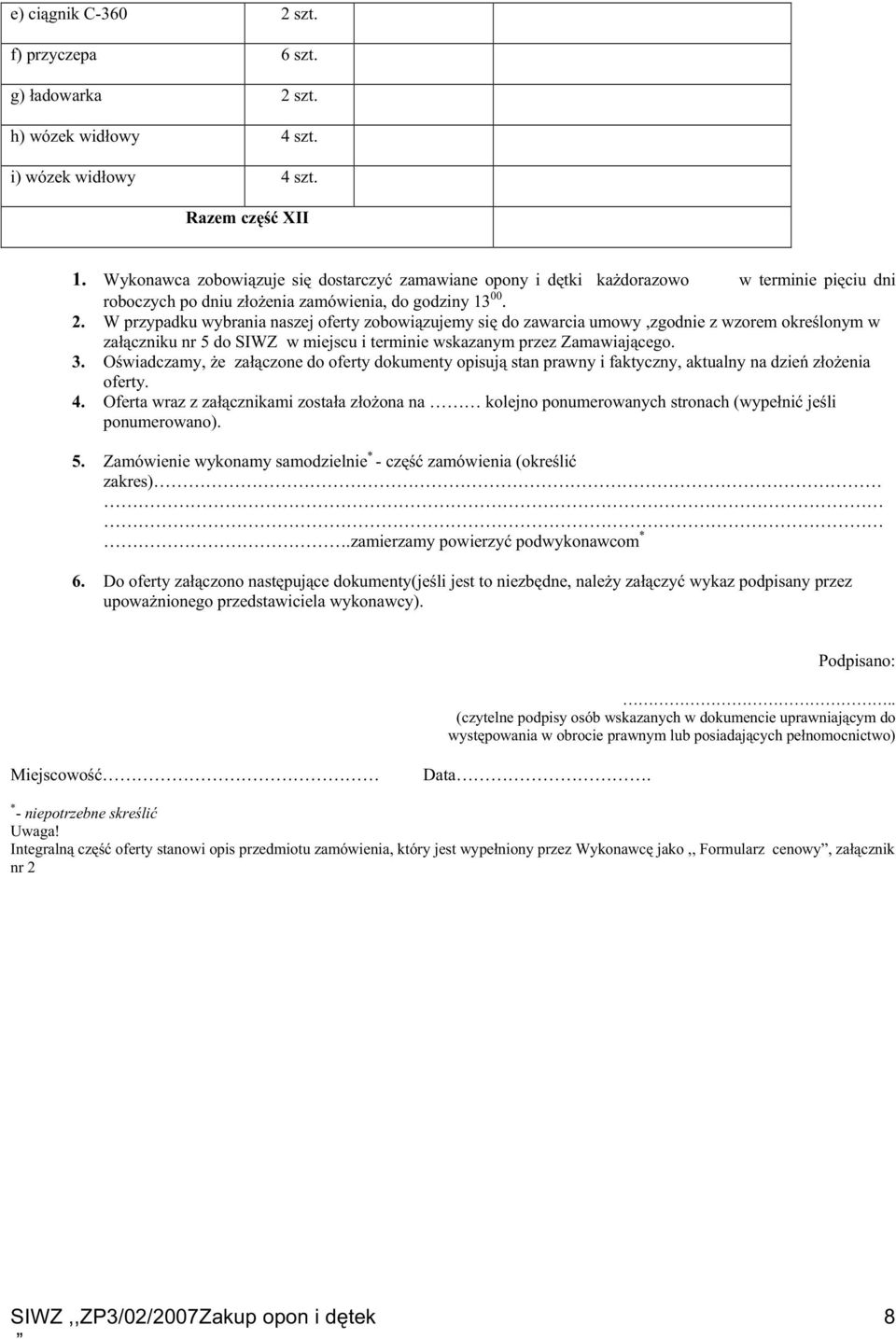 W przypadku wybrania naszej oferty zobowiązujemy się do zawarcia umowy,zgodnie z wzorem określonym w załączniku nr 5 do SIWZ w miejscu i terminie wskazanym przez Zamawiającego. 3.