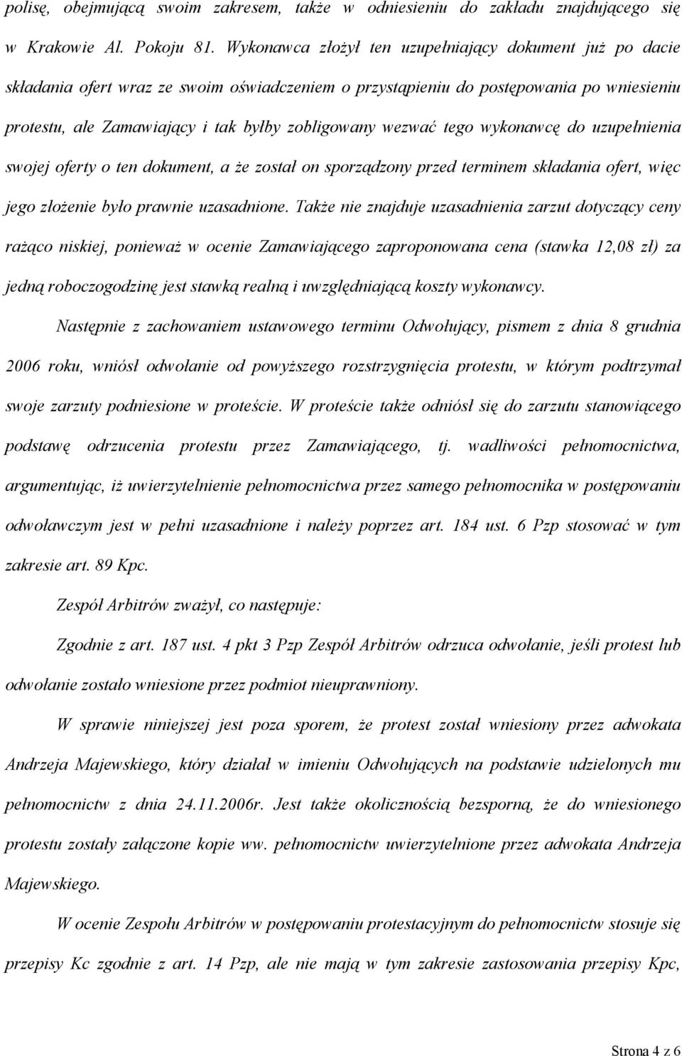 wezwać tego wykonawcę do uzupełnienia swojej oferty o ten dokument, a że został on sporządzony przed terminem składania ofert, więc jego złożenie było prawnie uzasadnione.