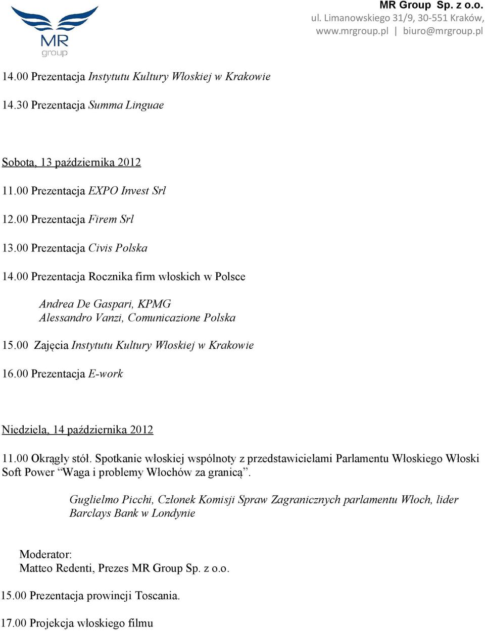 00 Prezentacja E-work Niedziela, 14 października 2012 11.00 Okrągły stół. Spotkanie włoskiej wspólnoty z przedstawicielami Parlamentu Włoskiego Włoski Soft Power Waga i problemy Włochów za granicą.