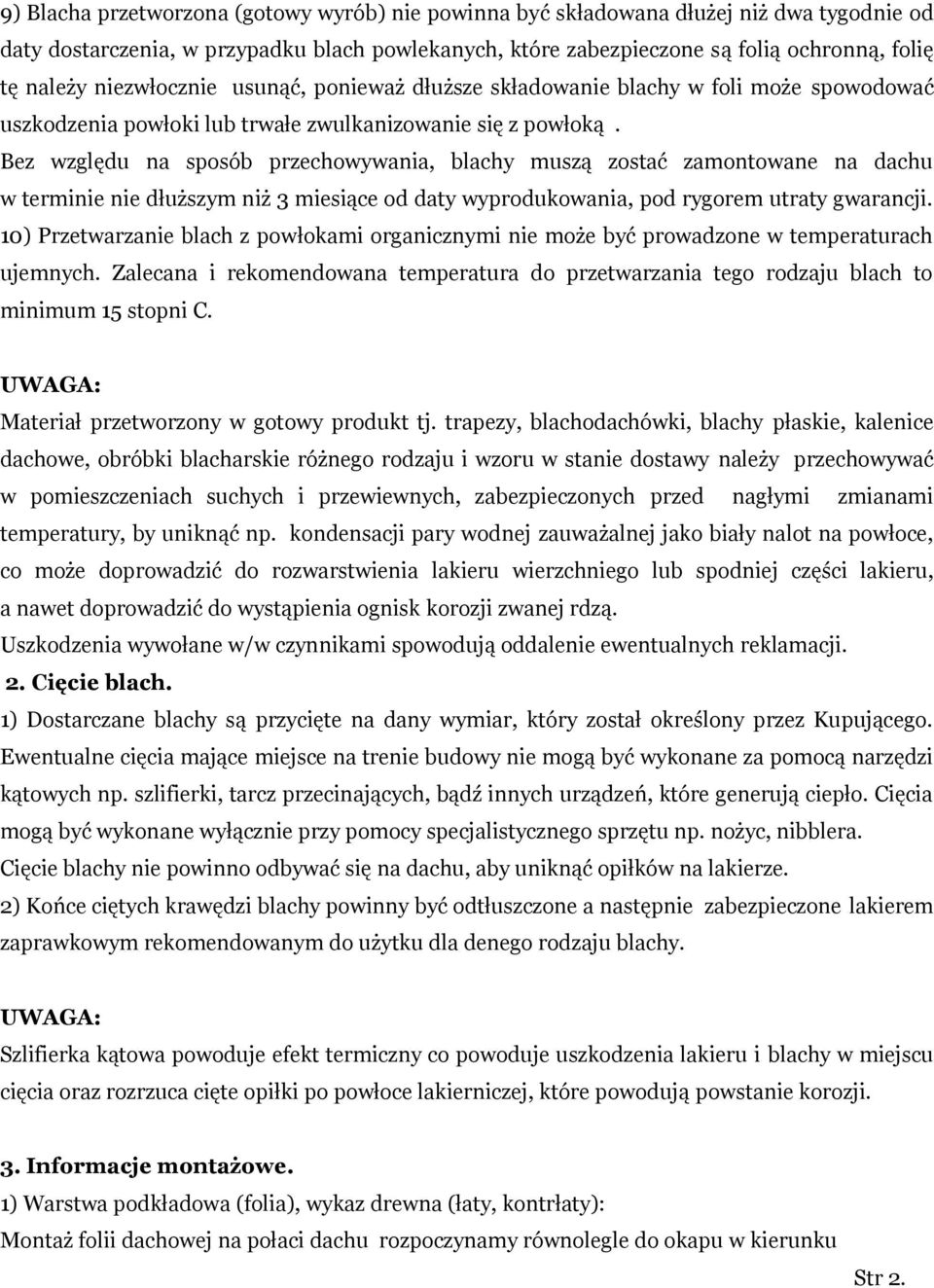 Bez względu na sposób przechowywania, blachy muszą zostać zamontowane na dachu w terminie nie dłuższym niż 3 miesiące od daty wyprodukowania, pod rygorem utraty gwarancji.