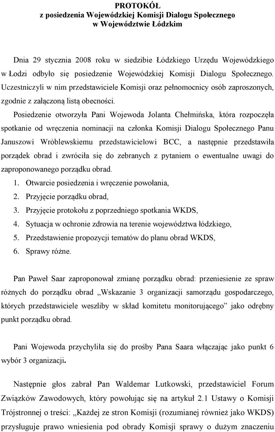 Posiedzenie otworzyła Pani Wojewoda Jolanta Chełmińska, która rozpoczęła spotkanie od wręczenia nominacji na członka Komisji Dialogu Społecznego Panu Januszowi Wróblewskiemu przedstawicielowi BCC, a
