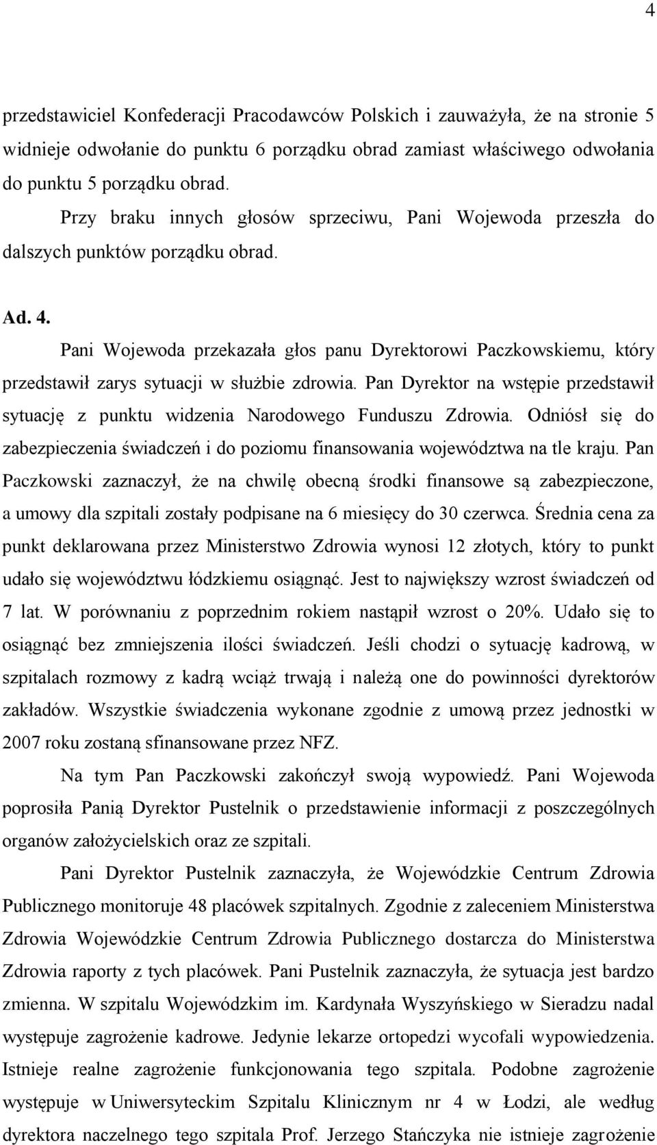 Pani Wojewoda przekazała głos panu Dyrektorowi Paczkowskiemu, który przedstawił zarys sytuacji w służbie zdrowia.