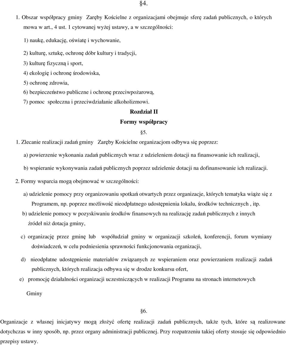 środowiska, 5) ochronę zdrowia, 6) bezpieczeństwo publiczne i ochronę przeciwpoŝarową, 7) pomoc społeczna i przeciwdziałanie alkoholizmowi. Rozdział II Formy współpracy 5. 1.