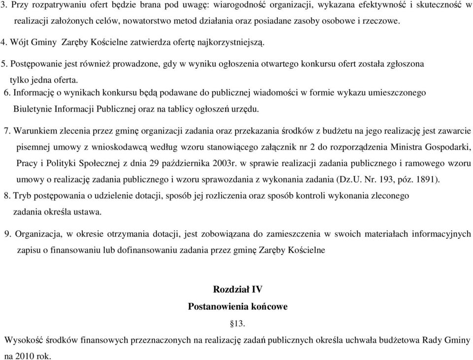 Postępowanie jest równieŝ prowadzone, gdy w wyniku ogłoszenia otwartego konkursu ofert została zgłoszona tylko jedna oferta. 6.