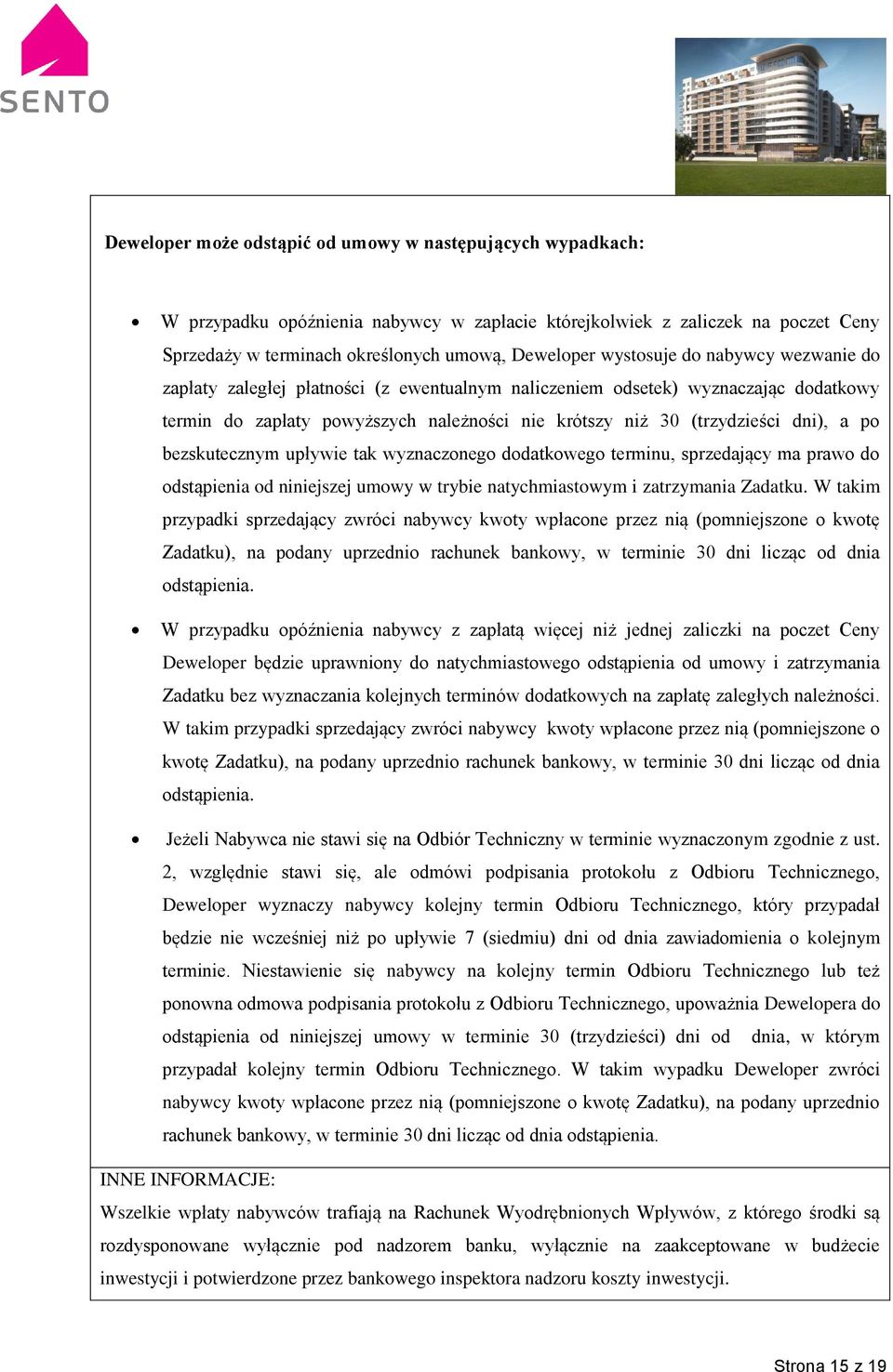 po bezskutecznym upływie tak wyznaczonego dodatkowego terminu, sprzedający ma prawo do odstąpienia od niniejszej umowy w trybie natychmiastowym i zatrzymania Zadatku.