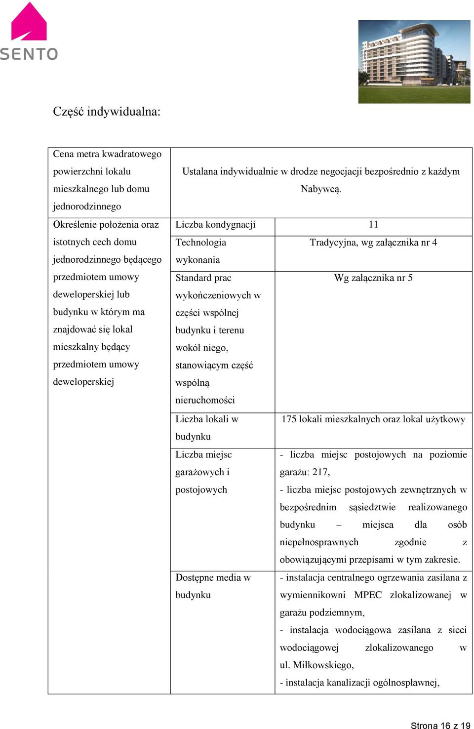 Liczba kondygnacji 11 Technologia Tradycyjna, wg załącznika nr 4 wykonania Standard prac Wg załącznika nr 5 wykończeniowych w części wspólnej budynku i terenu wokół niego, stanowiącym część wspólną