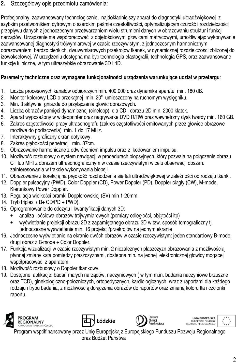 Urzdzenie ma współpracowa z objtociowymi głowicami matrycowymi, umoliwiajc wykonywanie zaawansowanej diagnostyki trójwymiarowej w czasie rzeczywistym, z jednoczesnym harmonicznym obrazowaniem bardzo
