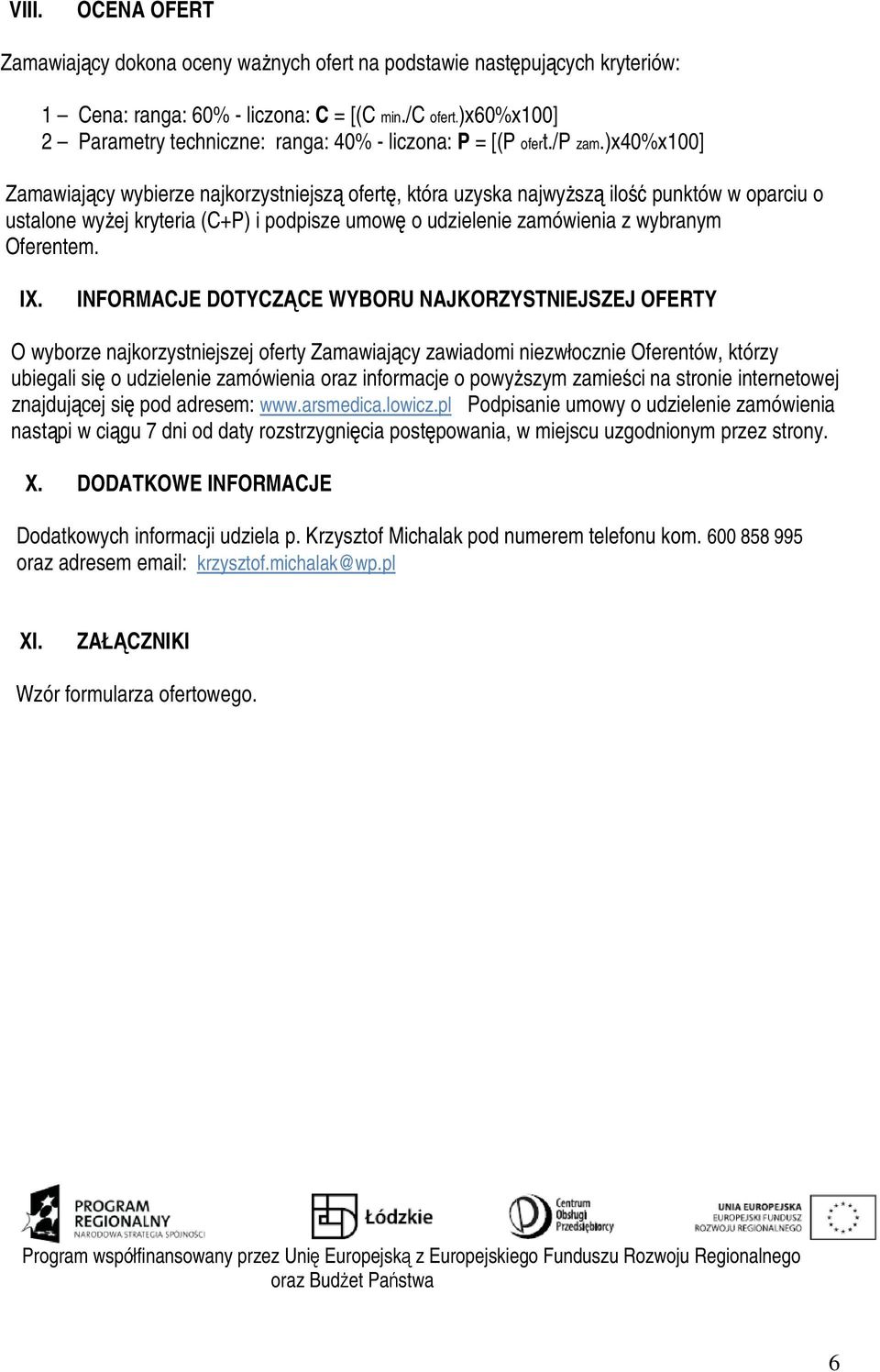 )x40%x100] Zamawiajcy wybierze najkorzystniejsz ofert, która uzyska najwysz ilo punktów w oparciu o ustalone wyej kryteria (C+P) i podpisze umow o udzielenie zamówienia z wybranym Oferentem. IX.