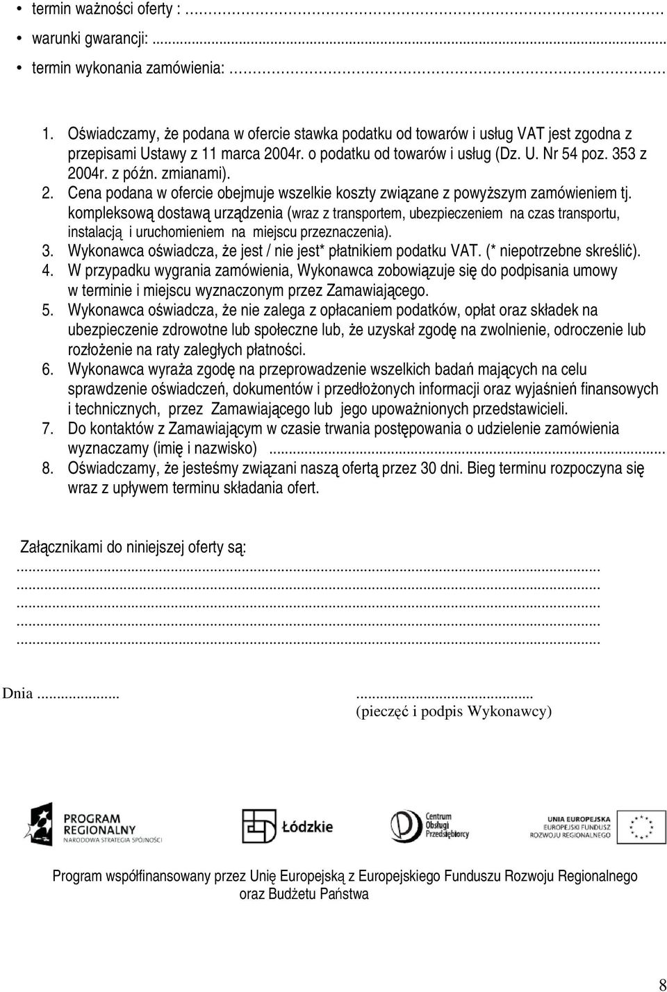 kompleksow dostaw urzdzenia (wraz z transportem, ubezpieczeniem na czas transportu, instalacj i uruchomieniem na miejscu przeznaczenia). 3.