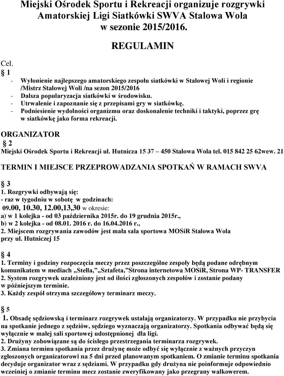 - Utrwalenie i zapoznanie się z przepisami gry w siatkówkę. - Podniesienie wydolności organizmu oraz doskonalenie techniki i taktyki, poprzez grę w siatkówkę jako forma rekreacji.