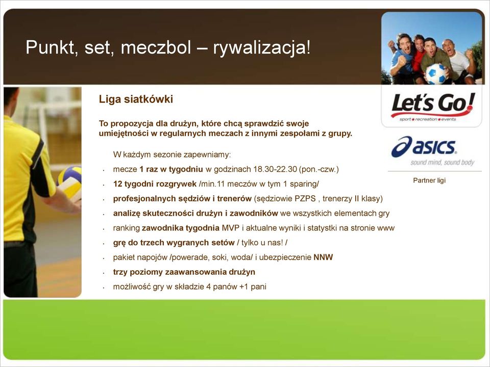 11 meczów w tym 1 sparing/ profesjonalnych sędziów i trenerów (sędziowie PZPS, trenerzy II klasy) Partner ligi analizę skuteczności drużyn i zawodników we wszystkich elementach