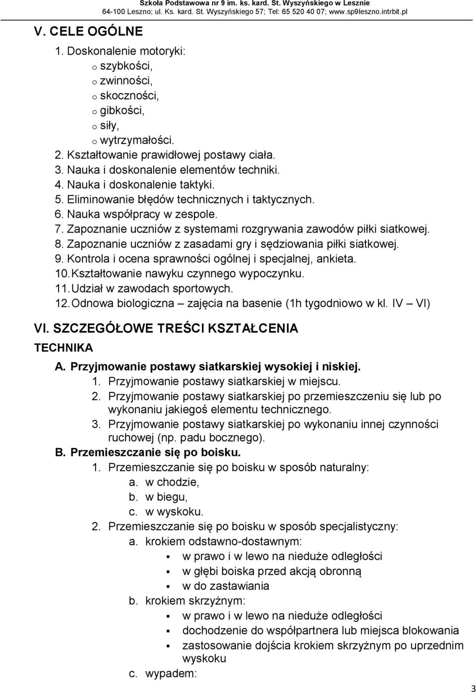 7. Zapoznanie uczniów z systemami rozgrywania zawodów piłki siatkowej. 8. Zapoznanie uczniów z zasadami gry i sędziowania piłki siatkowej. 9. Kontrola i ocena sprawności ogólnej i specjalnej, ankieta.