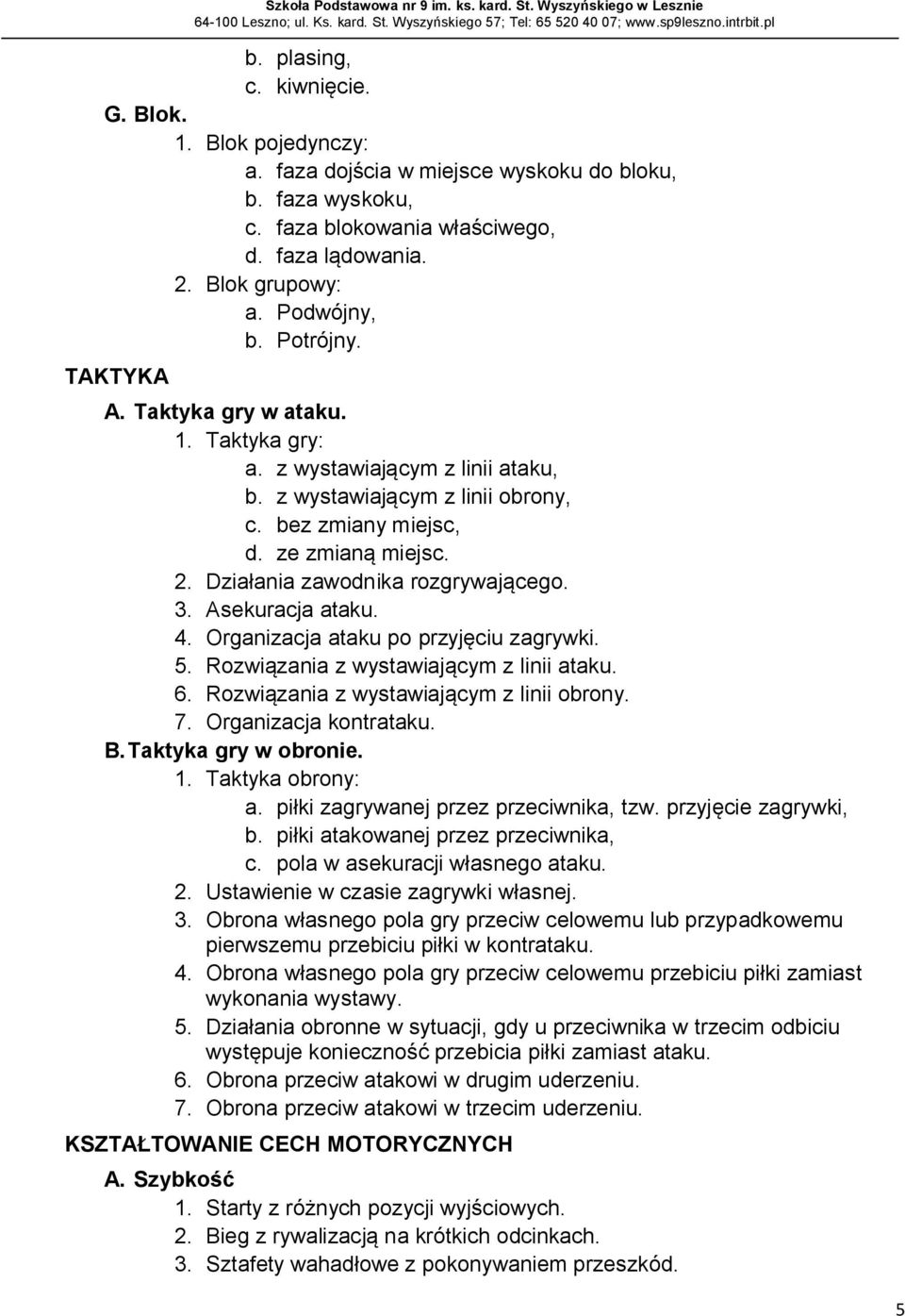 Działania zawodnika rozgrywającego. 3. Asekuracja ataku. 4. Organizacja ataku po przyjęciu zagrywki. 5. Rozwiązania z wystawiającym z linii ataku. 6. Rozwiązania z wystawiającym z linii obrony. 7.