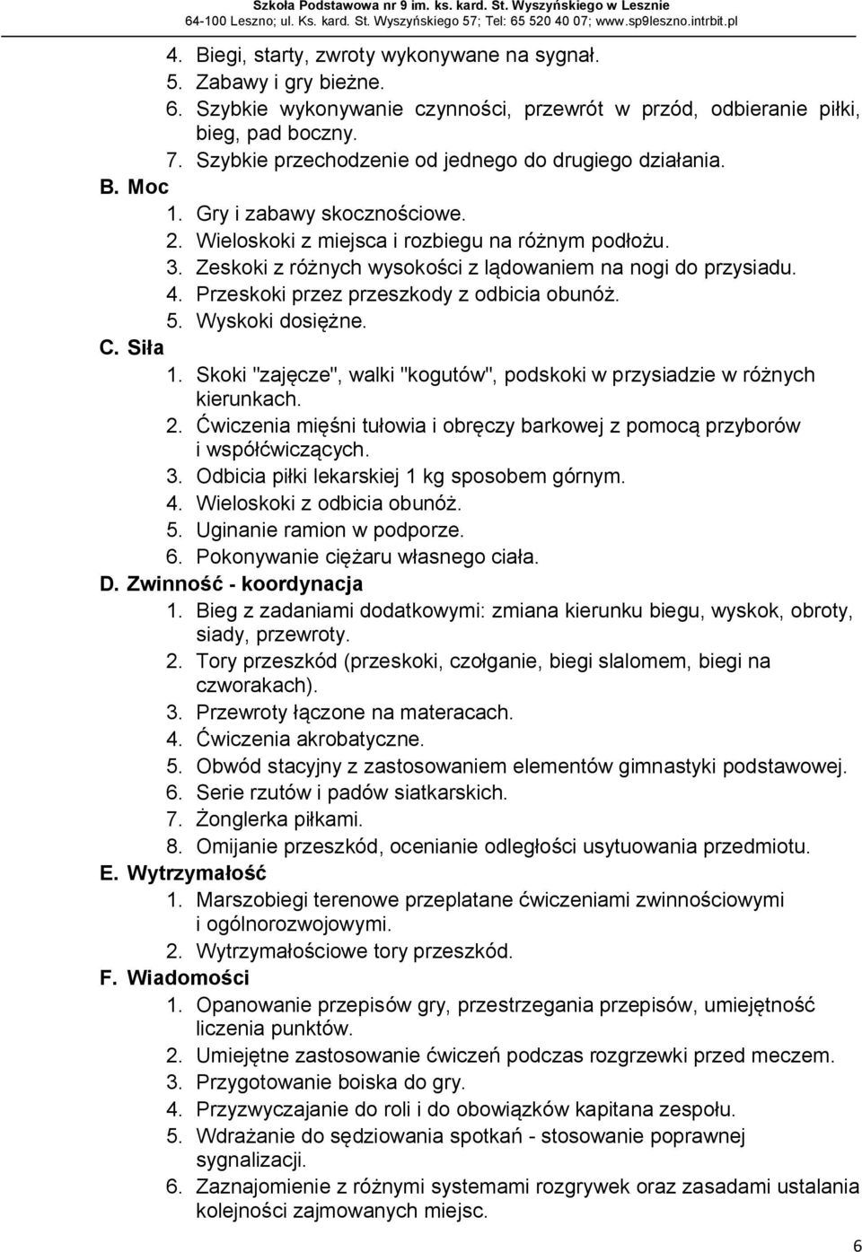 Zeskoki z różnych wysokości z lądowaniem na nogi do przysiadu. 4. Przeskoki przez przeszkody z odbicia obunóż. 5. Wyskoki dosiężne. C. Siła 1.