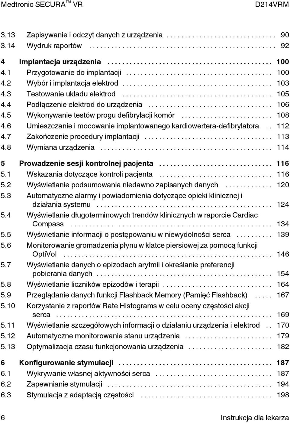 6 Umieszczanie i mocowanie implantowanego kardiowertera-defibrylatora.. 112 4.7 Zakończenie procedury implantacji... 113 4.8 Wymiana urządzenia... 114 5 Prowadzenie sesji kontrolnej pacjenta... 116 5.