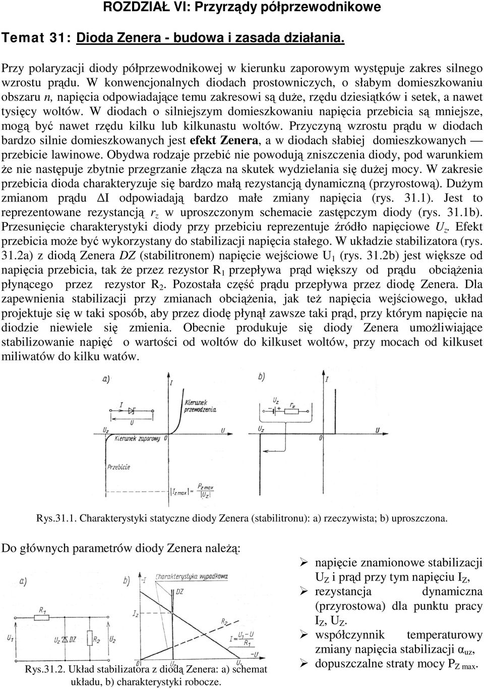 W diodach o silniejszym domieszkowaniu napicia przebicia s mniejsze, mog by nawet rzdu kilku lub kilkunastu woltów.
