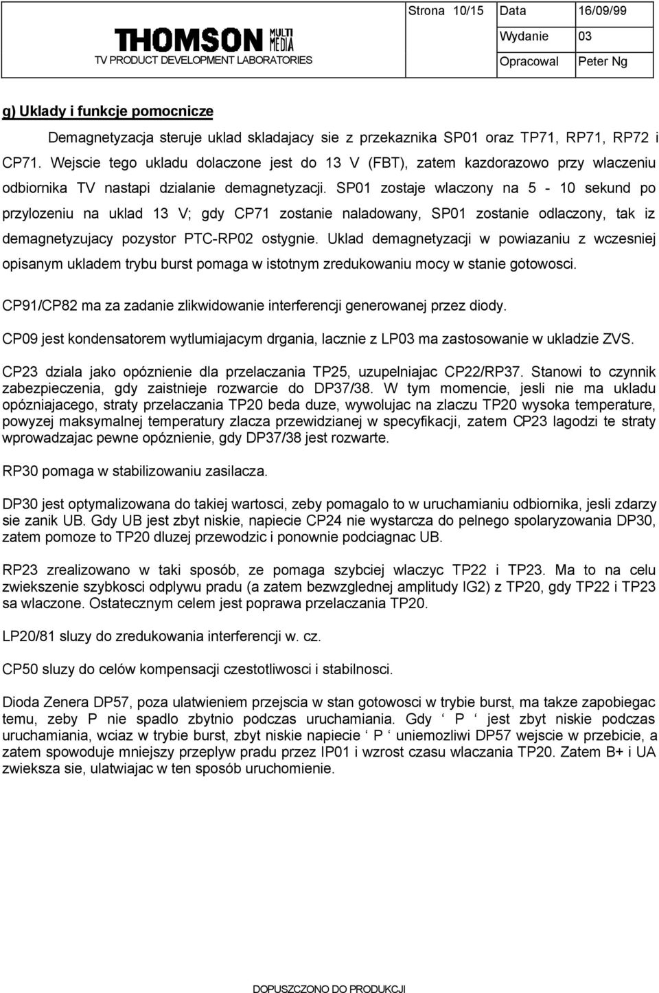 SP01 zostaje wlaczony na 5-10 sekund po przylozeniu na uklad 13 V; gdy CP71 zostanie naladowany, SP01 zostanie odlaczony, tak iz demagnetyzujacy pozystor PTC-RP02 ostygnie.