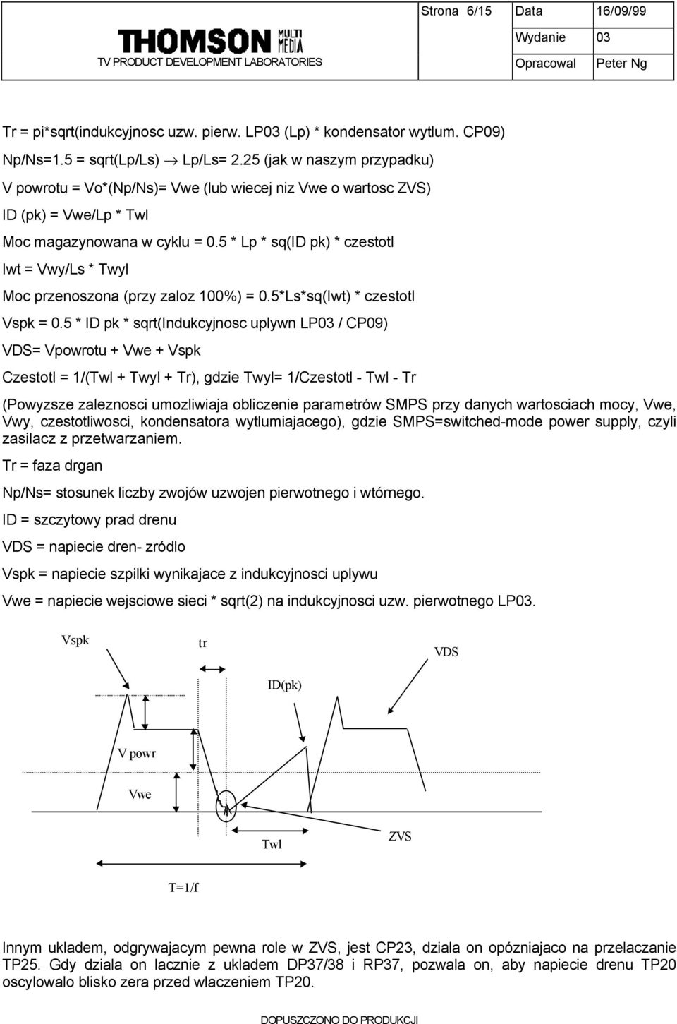 5 * Lp * sq(id pk) * czestotl Iwt = Vwy/Ls * Twyl Moc przenoszona (przy zaloz 100%) = 0.5*Ls*sq(Iwt) * czestotl Vspk = 0.