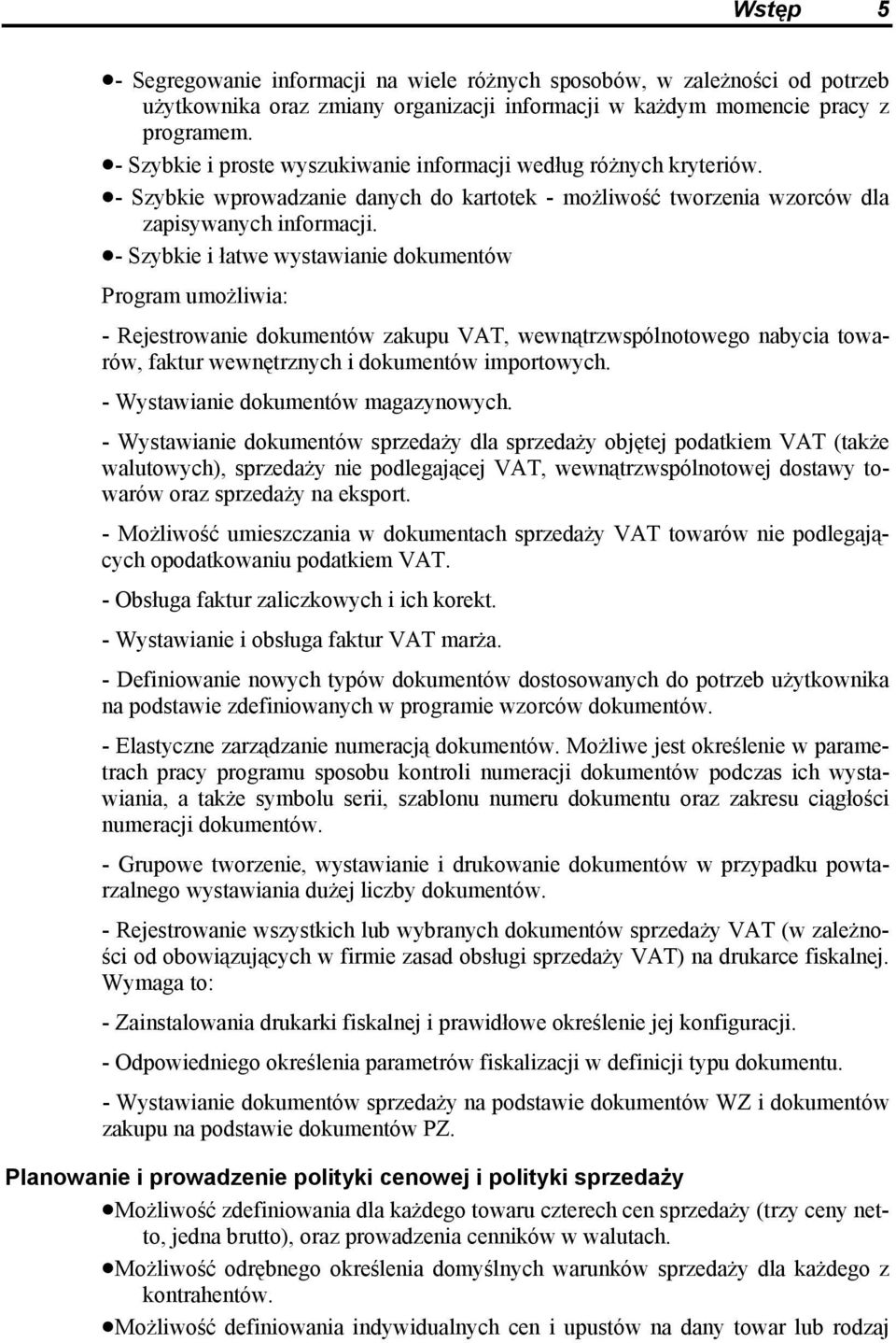 - Szybkie i łatwe wystawianie dokumentów Program umożliwia: - Rejestrowanie dokumentów zakupu VAT, wewnątrzwspólnotowego nabycia towarów, faktur wewnętrznych i dokumentów importowych.